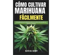 Keith M Henry Cómo Cultivar Marihuana Fácilmente (Tascabile)