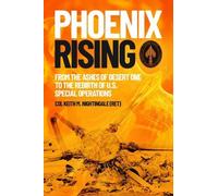 Phoenix Rising: From the Ashes of Desert One to the Rebirth of U.s. Special Operations