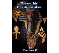 Keith Moore 32° Masonic Light from Ancient Africa (Tascabile)