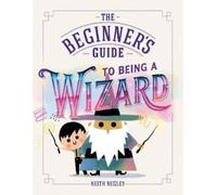 Keith Negley The Beginner's Guide to Being a Wizard (Copertina rigida)