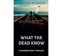 Keith Nixon What The Dead Know (Tascabile) Detective Solomon Gray