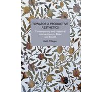 Keith O'Regan Towards a Productive Aesthetics (Tascabile) Historical Materialism