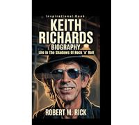 KEITH RICHARDS BIOGRAPHY: Life In The Shadows Of Rock ’n’ Roll (Inspirational Book)