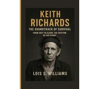 KEITH RICHARDS: The Soundtrack Of Survival - From Grit To Glory, The Rhythm Of His Story