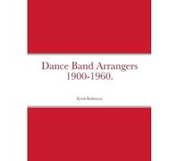Keith Robinson Dance Band Arrangers 1900-1960. (Tascabile)