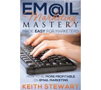 Keith Stewart Email Marketing Mastery Made Easy for Marketers (Tascabile)