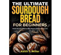 Keith T Miller The Ultimate Sourdough Bread for Beginners (Tascabile)