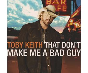 Keith, Toby - That Don't Make Me A Bad Guy