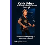 Keith Urban: A Journey Through Music and Life: From Humble Beginnings to Worldwide Stardom