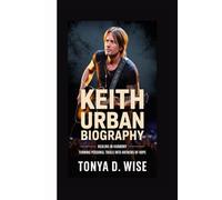 KEITH URBAN BIOGRAPHY: Healing in Harmony Turning Personal Trials into anthems of Hope