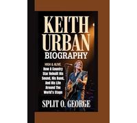 KEITH URBAN BIOGRAPHY: High & Alive - How A Country Star Rebuilt His Sound, His Band, And His Life Around The World’s Stage