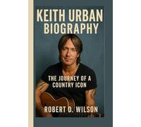 KEITH URBAN BIOGRAPHY: The Journey of a Country Icon