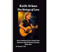 Keith Urban: The Strings of Love: How a Dreamer from a Small Town Became a World-Famous Country Music Star