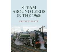 Keith W. Platt Steam Around Leeds in the 1960s (Tascabile) Steam Around ...