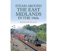 Keith W. Platt Steam Around the East Midlands in the 1960s (Tascabile)