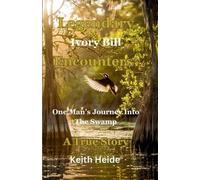 Keith Wayne Heide Legendary Ivory Bill Encounters (Tascabile)