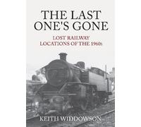 Keith Widdowson The Last One's Gone: Lost Railway Locations of the 1 (Tascabile)