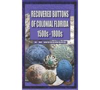Keith Woodward Recovered Buttons of Colonial Florida 1500s - 1800s (Tascabile)