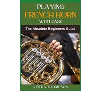 Keitha Thompson Playing French Horn with Ease (Tascabile)
