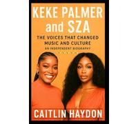 Keke Palmer and SZA: The Voices That Changed Music and Culture - An Independent Biography