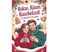 Kekse, Küsse, Kuschelzeit - 24 Momente für Paare: Der Adventskalender mit Spaßfaktor, Knister-Garantie & Weihnachtszauber