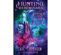 Kel Carpenter Meg Anne Hunting Werewolves and Other Bad Dates (Tascabile)