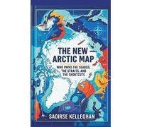 Kelleghan S The New Arctic Map: Who Owns the Seabed, the Stra (Copertina rigida)