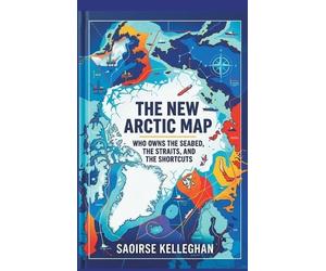Kelleghan S The New Arctic Map: Who Owns the Seabed, the Stra (Copertina rigida)
