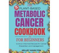 Kelley Hamilton The Plant-Based Metabolic Cancer Cookbook (Tascabile)