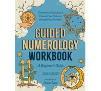 Guided Numerology Workbook: A Beginner's Guide: Understand Yourself and Unleash Your Potential through Your Numbers