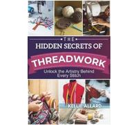 Kellie Allard The Hidden Secrets of Threadwork (Tascabile)