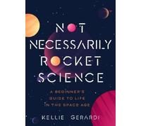 Not Necessarily Rocket Science: A Beginner's Guide to Life in the Space Age