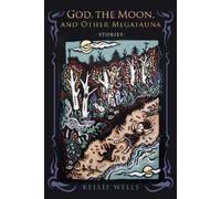 Kellie Wells God, the Moon, and Other Megafauna (Copertina rigida)