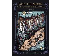 Kellie Wells God, the Moon, and Other Megafauna (Tascabile)