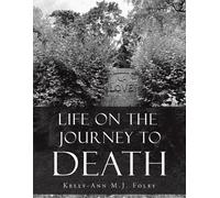 Kelly-Ann M J Foley Life On The Journey To Death (Tascabile)