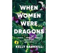 When Women Were Dragons: A Novel - Barnhill Kelly