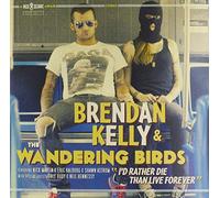 Kelly, Brendan & The Wandering Birds - I'D Rather Die Than Live Forever
