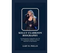 KELLY CLARKSON BIOGRAPHY: From Pop Sensation to Independent Artist: The Story of Reinvention, Resilience, and Success Behind Her Las Vegas Residency