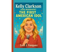 KELLY CLARKSON KIDS BIOGRAPHY: The First American Idol