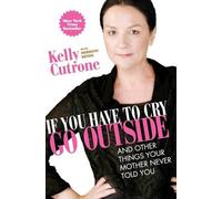 Kelly Cutrone Meredith Bryan If You Have to Cry, Go Outside (Tascabile)