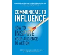 Kelly Decker Be Communicate to Influence: How to Inspire Your (Copertina rigida)