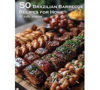 Kelly Johnson 50 Brazilian Barbecue Recipes for Home (Tascabile)