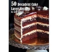 Kelly Johnson 50 Decadent Cake Layer Recipes (Tascabile)