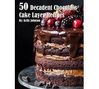 Kelly Johnson 50 Decadent Chocolate Cake Layer Recipes (Tascabile)