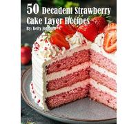 Kelly Johnson 50 Decadent Layer Strawberry Cake Recipes (Tascabile)