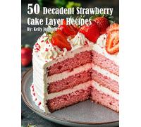 Kelly Johnson 50 Decadent Layer Strawberry Cake Recipes (Tascabile)