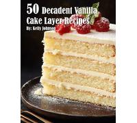 Kelly Johnson 50 Decadent Vanilla Cake Layer Recipes (Tascabile)