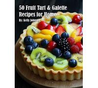 Kelly Johnson 50 Fruit Tart & Galette Recipes for Home (Tascabile)
