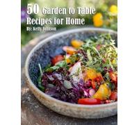 Kelly Johnson 50 Garden to Table Recipes for Home (Tascabile)