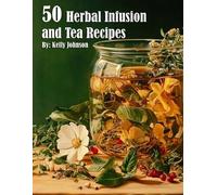 Kelly Johnson 50 Herbal Infusions and Tea Recipes (Tascabile)